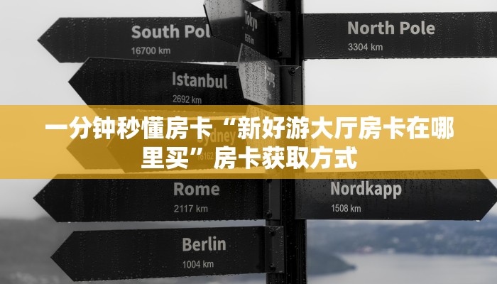 一分钟秒懂房卡“新好游大厅房卡在哪里买”房卡获取方式