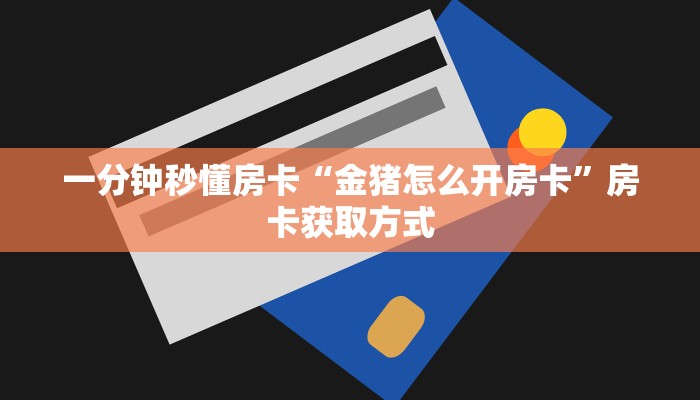 一分钟秒懂房卡“金猪怎么开房卡”房卡获取方式