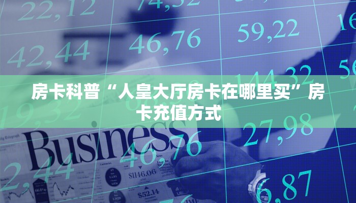 秒懂房卡“天白大厅在哪买房卡”获取房卡方式