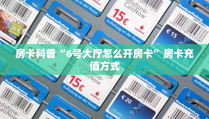 房卡科普“6号大厅怎么开房卡”房卡充值方式