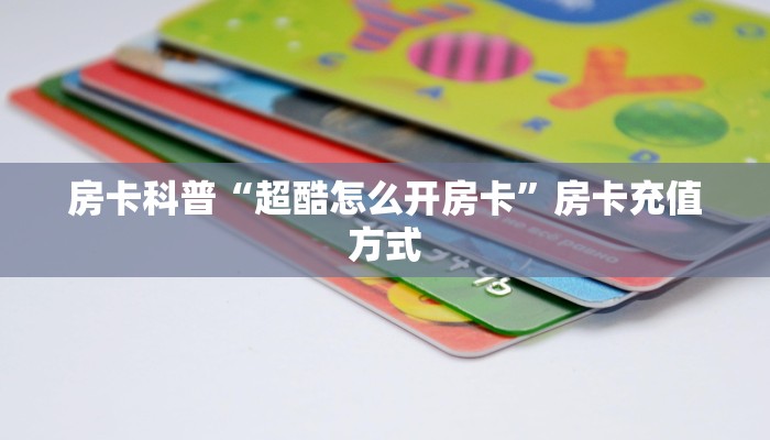 房卡科普“超酷怎么开房卡”房卡充值方式
