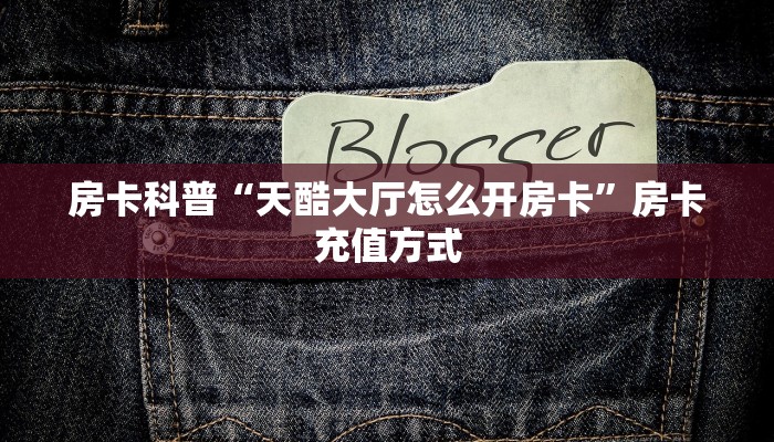 房卡科普“龙珠怎么开房卡”房卡充值方式
