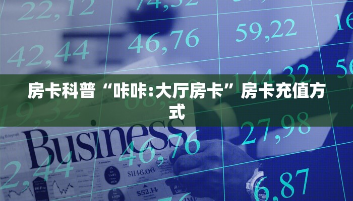 房卡科普“咔咔:大厅房卡”房卡充值方式