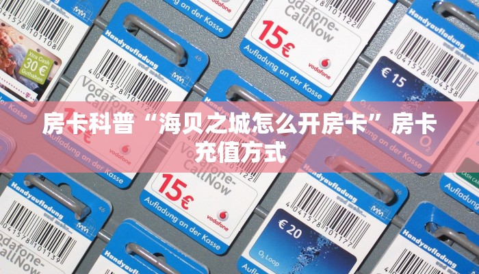 房卡科普“海贝之城怎么开房卡”房卡充值方式