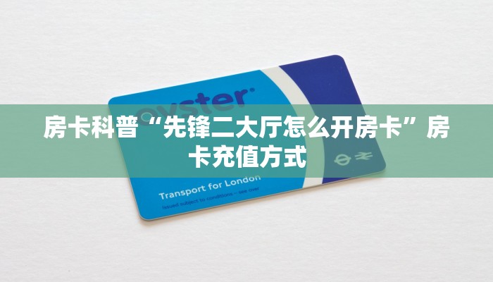房卡科普“先锋二大厅怎么开房卡”房卡充值方式
