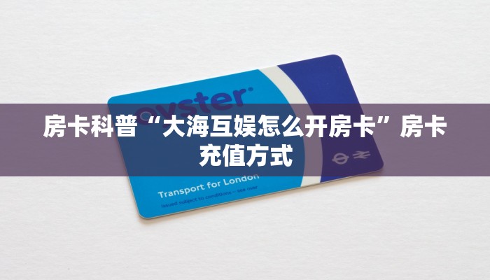 房卡科普“大海互娱怎么开房卡”房卡充值方式