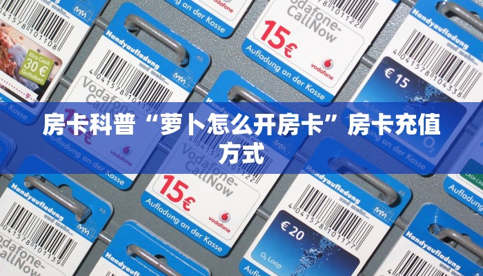 房卡科普“萝卜怎么开房卡”房卡充值方式