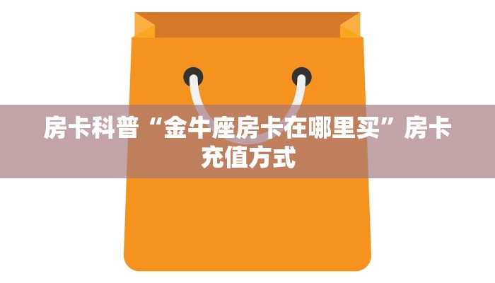 房卡科普“金牛座房卡在哪里买”房卡充值方式