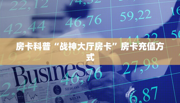 房卡科普“战神大厅房卡”房卡充值方式