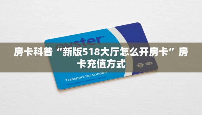 房卡科普“新版518大厅怎么开房卡”房卡充值方式