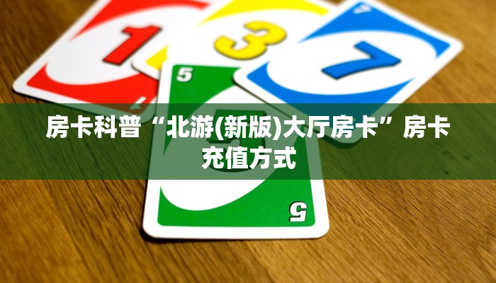 房卡科普“北游(新版)大厅房卡”房卡充值方式