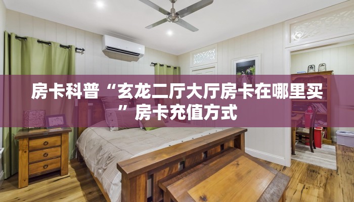 房卡科普“玄龙二厅大厅房卡在哪里买”房卡充值方式