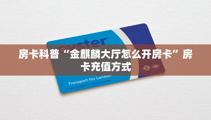 房卡科普“金麒麟大厅怎么开房卡”房卡充值方式