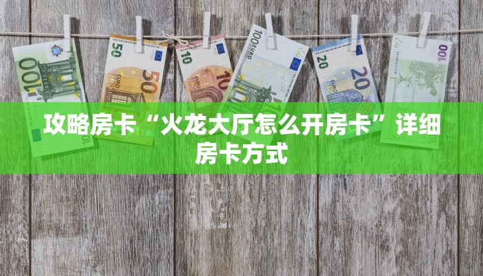 攻略房卡“火龙大厅怎么开房卡”详细房卡方式