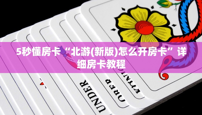 5秒懂房卡“北游(新版)怎么开房卡”详细房卡教程 5秒懂房卡“北游(新版)怎么开房卡”详细房卡教程