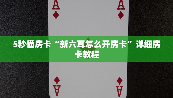 5秒懂房卡“新六耳怎么开房卡”详细房卡教程