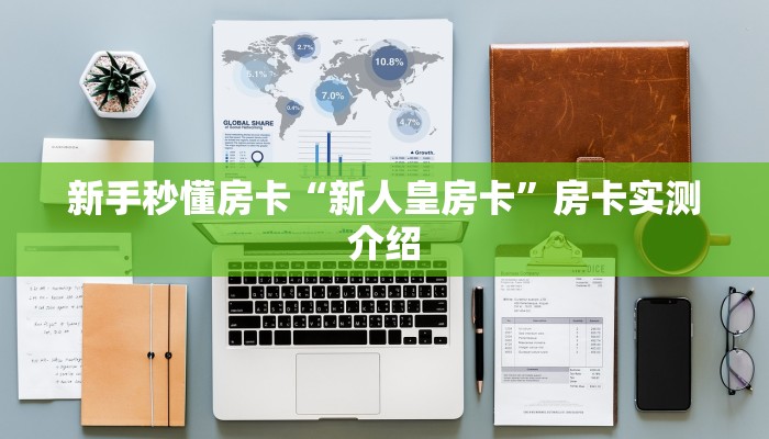 新手秒懂房卡“新人皇房卡”房卡实测介绍 新手秒懂房卡“新人皇房卡”房卡实测介绍