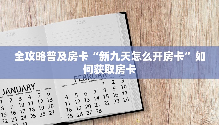 全攻略普及房卡“新九天怎么开房卡”如何获取房卡