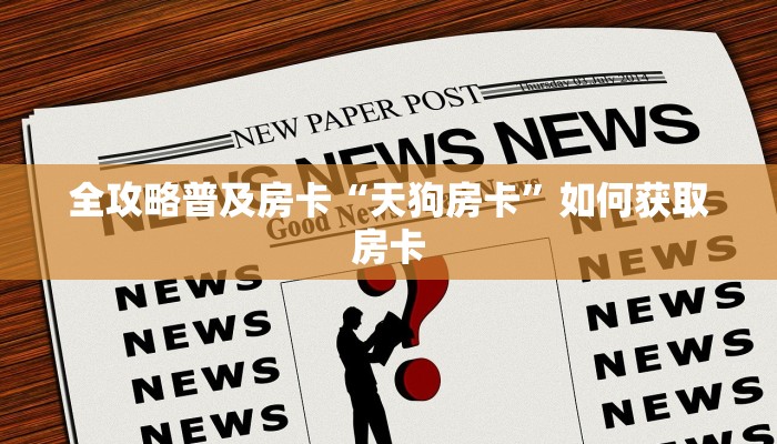 全攻略普及房卡“天狗房卡”如何获取房卡 全攻略普及房卡“天狗房卡”如何获取房卡