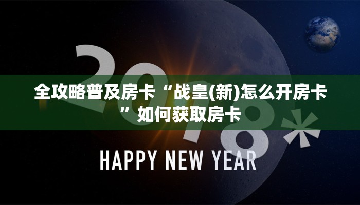 全攻略普及房卡“战皇(新)怎么开房卡”如何获取房卡 全攻略普及房卡“战皇(新)怎么开房卡”如何获取房卡