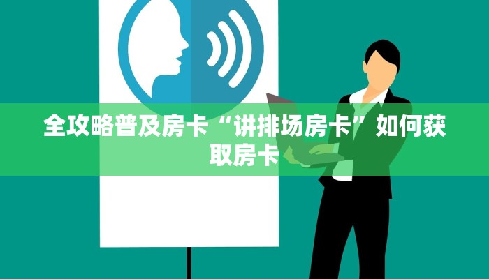 全攻略普及房卡“讲排场房卡”如何获取房卡 全攻略普及房卡“讲排场房卡”如何获取房卡