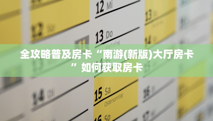 全攻略普及房卡“南游(新版)大厅房卡”如何获取房卡 全攻略普及房卡“南游(新版)大厅房卡”如何获取房卡