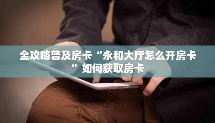 秒懂房卡“麒麟大厅怎么开房卡”房卡怎样买 秒懂房卡“麒麟大厅怎么开房卡”房卡怎样买