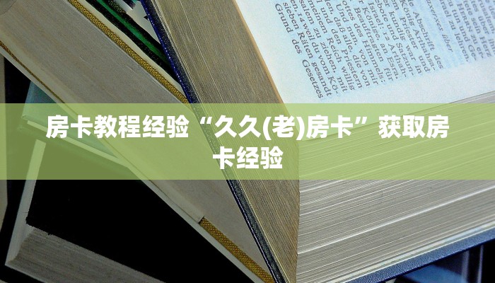 房卡教程经验“久久(老)房卡”获取房卡经验 房卡教程经验“久久(老)房卡”获取房卡经验