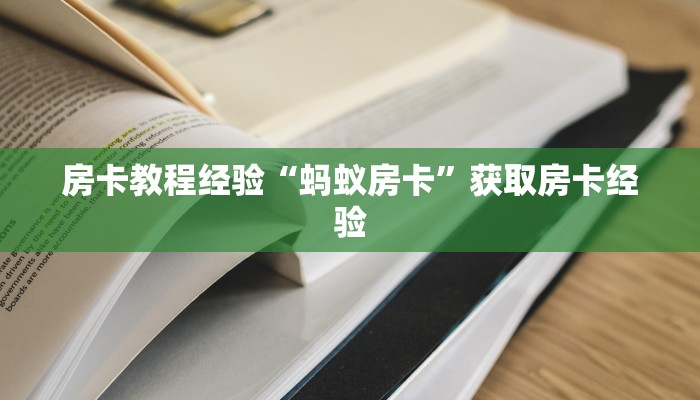房卡教程经验“蚂蚁房卡”获取房卡经验 房卡教程经验“蚂蚁房卡”获取房卡经验