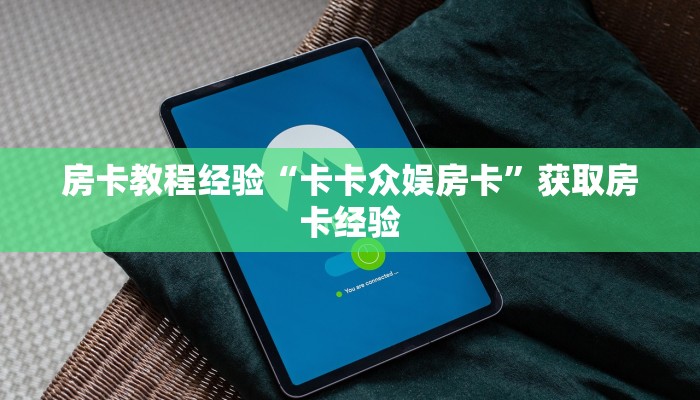 房卡教程经验“卡卡众娱房卡”获取房卡经验 房卡教程经验“卡卡众娱房卡”获取房卡经验