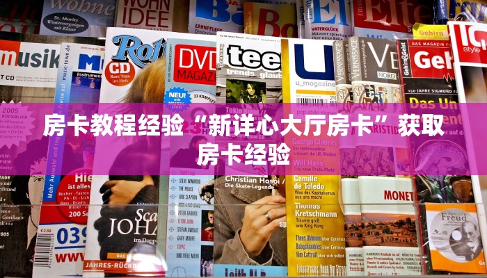 房卡教程经验“新详心大厅房卡”获取房卡经验 房卡教程经验“新详心大厅房卡”获取房卡经验