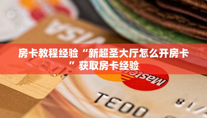 房卡教程经验“新超圣大厅怎么开房卡”获取房卡经验 房卡教程经验“新超圣大厅怎么开房卡”获取房卡经验