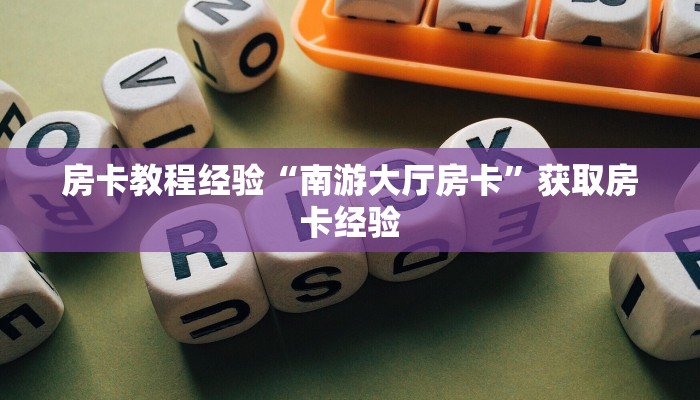 房卡教程经验“南游大厅房卡”获取房卡经验 房卡教程经验“南游大厅房卡”获取房卡经验