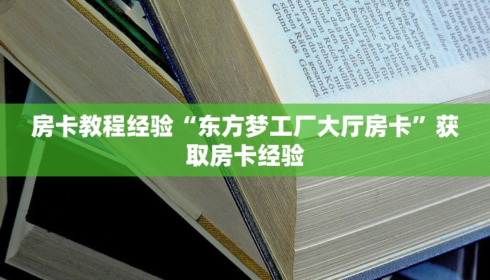 房卡教程经验“东方梦工厂大厅房卡”获取房卡经验 房卡教程经验“东方梦工厂大厅房卡”获取房卡经验