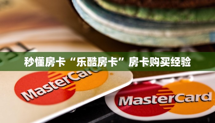 秒懂房卡“乐酷房卡”房卡购买经验 秒懂房卡“乐酷房卡”房卡购买经验