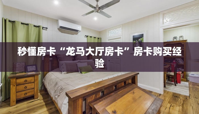秒懂房卡“龙马大厅房卡”房卡购买经验 秒懂房卡“龙马大厅房卡”房卡购买经验