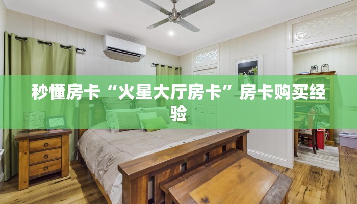 秒懂房卡“火星大厅房卡”房卡购买经验 秒懂房卡“火星大厅房卡”房卡购买经验