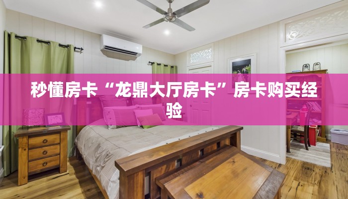 秒懂房卡“龙鼎大厅房卡”房卡购买经验 秒懂房卡“龙鼎大厅房卡”房卡购买经验