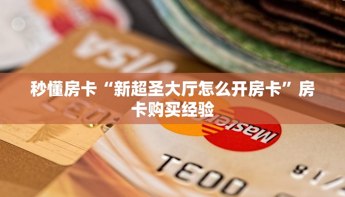 秒懂房卡“新超圣大厅怎么开房卡”房卡购买经验 秒懂房卡“新超圣大厅怎么开房卡”房卡购买经验