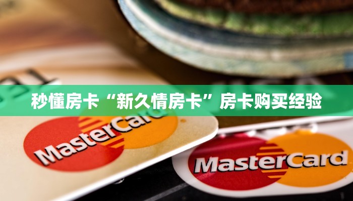 秒懂房卡“新久情房卡”房卡购买经验 秒懂房卡“新久情房卡”房卡购买经验