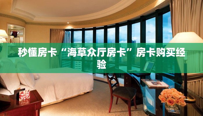 秒懂房卡“海草众厅房卡”房卡购买经验 秒懂房卡“海草众厅房卡”房卡购买经验