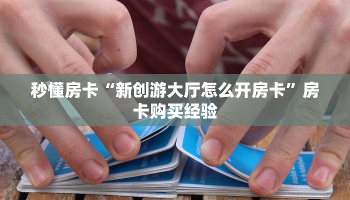 秒懂房卡“新创游大厅怎么开房卡”房卡购买经验 秒懂房卡“新创游大厅怎么开房卡”房卡购买经验