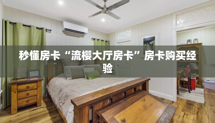 秒懂房卡“流樱大厅房卡”房卡购买经验 秒懂房卡“流樱大厅房卡”房卡购买经验
