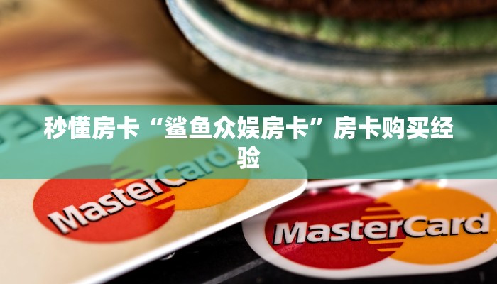 秒懂房卡“鲨鱼众娱房卡”房卡购买经验 秒懂房卡“鲨鱼众娱房卡”房卡购买经验