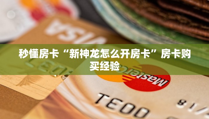 秒懂房卡“新神龙怎么开房卡”房卡购买经验 秒懂房卡“新神龙怎么开房卡”房卡购买经验