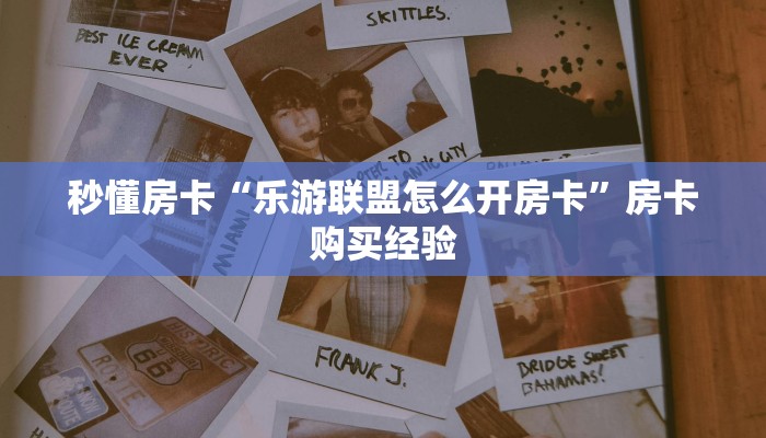 秒懂房卡“乐游联盟怎么开房卡”房卡购买经验 秒懂房卡“乐游联盟怎么开房卡”房卡购买经验