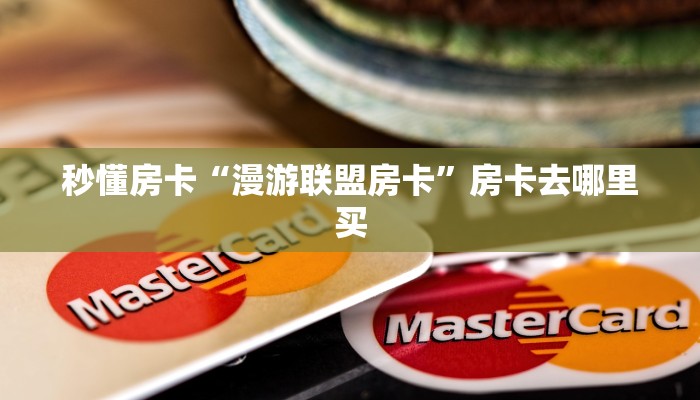 秒懂房卡“漫游联盟房卡”房卡去哪里买 秒懂房卡“漫游联盟房卡”房卡去哪里买