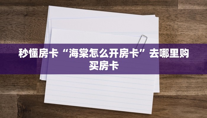 秒懂房卡“海棠怎么开房卡”去哪里购买房卡 秒懂房卡“海棠怎么开房卡”去哪里购买房卡