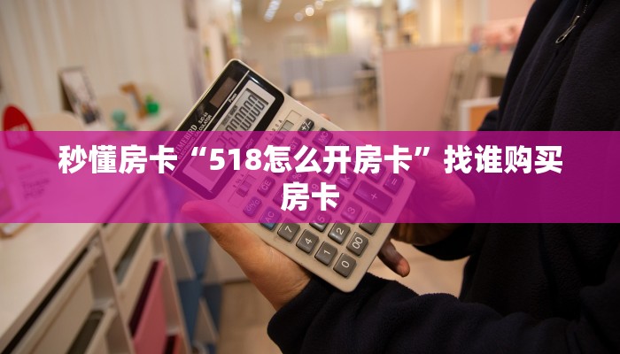秒懂房卡“518怎么开房卡”找谁购买房卡 秒懂房卡“518怎么开房卡”找谁购买房卡