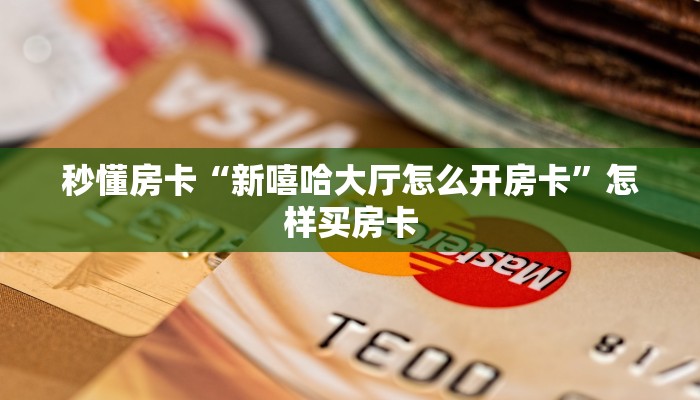 秒懂房卡“新嘻哈大厅怎么开房卡”怎样买房卡 秒懂房卡“新嘻哈大厅怎么开房卡”怎样买房卡